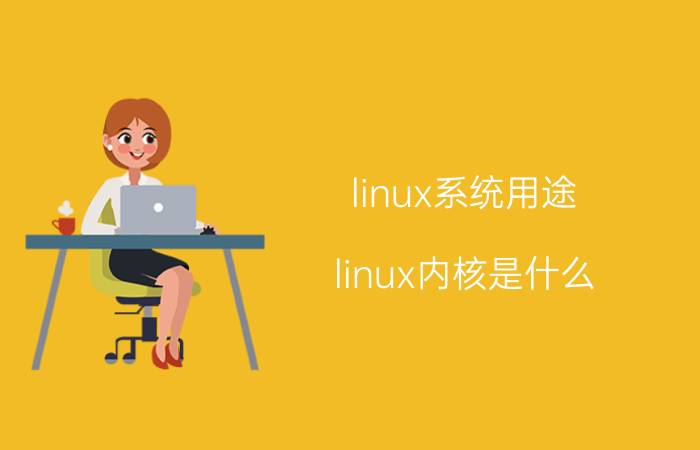 linux系统用途 linux内核是什么,有啥作用？